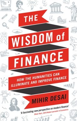 Wisdom of Finance How the Humanities Can Illuminate and Improve Finance