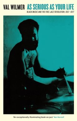 As Serious As Your Life Black Music and the Free Jazz Revolution, 1957–1977