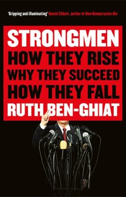 Strongmen How They Rise, Why They Succeed, How They Fall