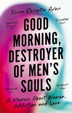 Good Morning, Destroyer of Men's Souls A memoir about women, addiction and love