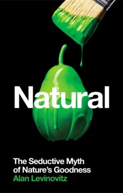 Natural The Seductive Myth of Natureâ Goodness