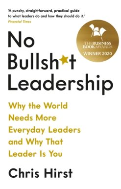 No Bullsh*t Leadership Why the World Needs More Everyday Leaders and Why That Leader Is You