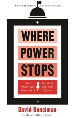 Where Power Stops The Making and Unmaking of Presidents and Prime Ministers