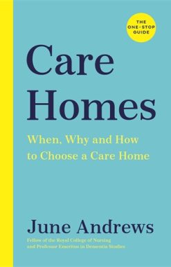 Care Homes The One-Stop Guide: When, Why and How to Choose a Care Home
