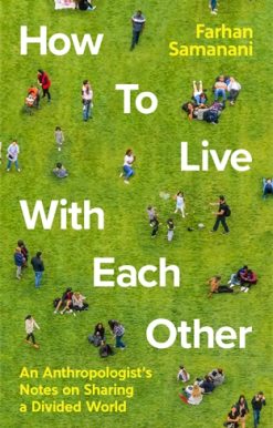 How To Live With Each Other An Anthropologist's Notes on Sharing a Divided World