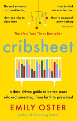 Cribsheet A Data-Driven Guide to Better, More Relaxed Parenting, from Birth to Preschool