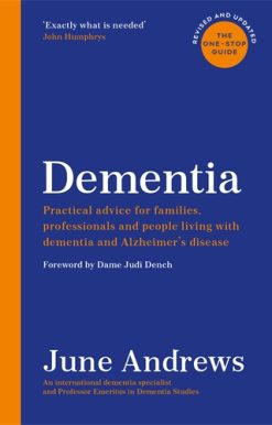 Dementia: The One-Stop Guide Practical advice for families, professionals and people living with dementia and Alzheimerâ  disease: Updated Edition