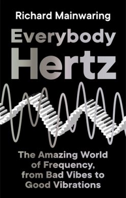 Everybody Hertz The Amazing World of Frequency, from Bad Vibes to Good Vibrations