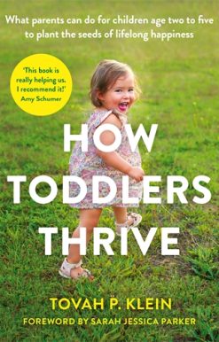 How Toddlers Thrive What Parents Can Do for Children Ages Two to Five to Plant the Seeds of Lifelong Happiness