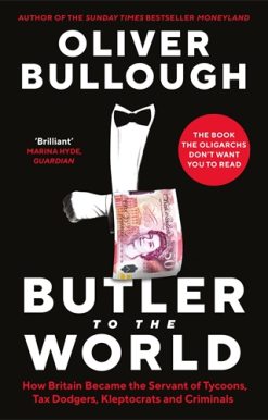 Butler to the World The book the oligarchs don’t want you to read - how Britain became the servant of tycoons, tax dodgers, kleptocrats and criminals