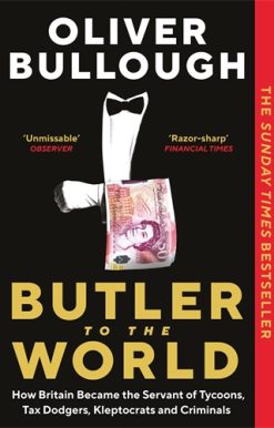 Butler to the World How Britain became the servant of tycoons, tax dodgers, kleptocrats and criminals