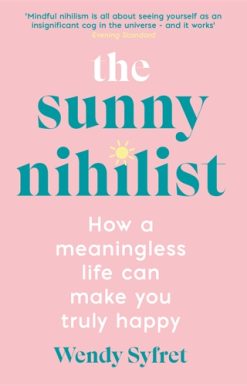 Sunny Nihilist How a meaningless life can make you truly happy