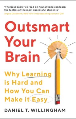 Outsmart Your Brain Why Learning is Hard and How You Can Make It Easy
