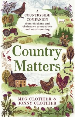 Country Matters A Countryside Companion, from chickens and chainsaws to meadows and mushrooming