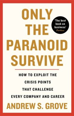 Only the Paranoid Survive How to Exploit the Crisis Points that Challenge Every Company and Career