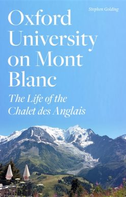 Oxford University on Mont Blanc The Life of the Chalet des Anglais,