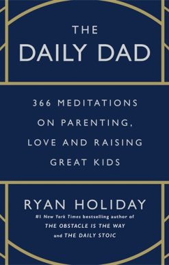 Daily Dad 366 Meditations on Fatherhood, Love and Raising Great Kids