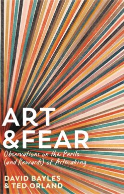 Art & Fear Observations on the Perils (and Rewards) of Artmaking