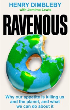 Ravenous Why our appetite is killing us and the planet, and what we can do about it