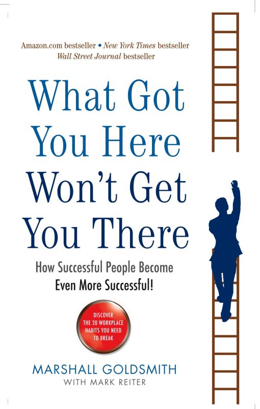 What Got You Here Won't Get You There How successful people become even more successful