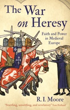 War On Heresy Faith and Power in Medieval Europe