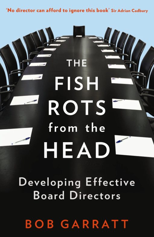 Fish Rots From The Head The Crisis in our Boardrooms: Developing the Crucial Skills of the Competent Director