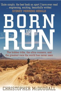 Born to Run The hidden tribe, the ultra-runners, and the greatest race the world has never seen
