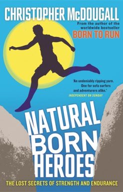 Natural Born Heroes The Lost Secrets of Strength and Endurance