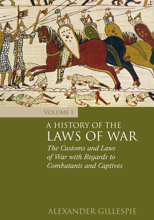 A History of the Laws of War: Volume 1: The Customs and Laws of War with Regards to Combatants and Captives