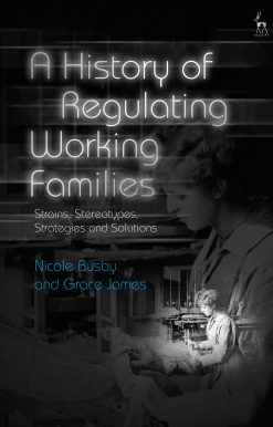 A History of Regulating Working Families: Strains, Stereotypes, Strategies and Solutions