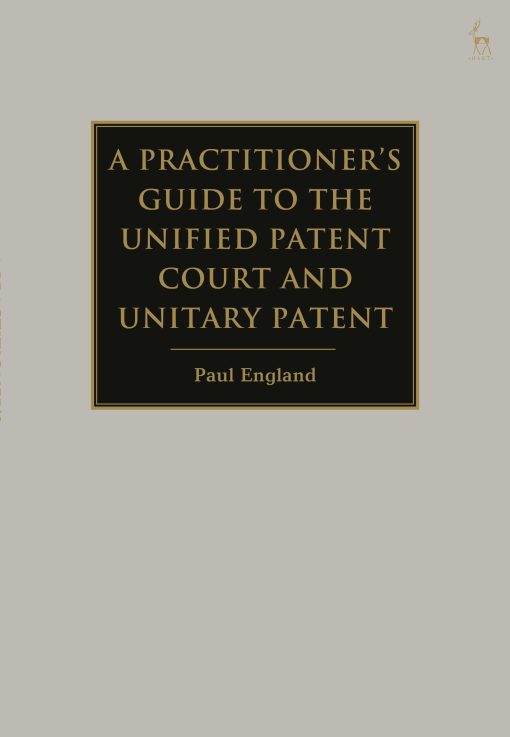 A Practitioner's Guide to the Unified Patent Court and Unitary Patent