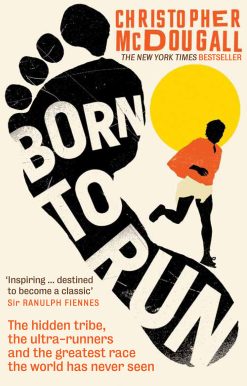 Born to Run The hidden tribe, the ultra-runners, and the greatest race the world has never seen