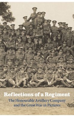 Reflections of a Regiment The Honourable Artillery Company and the Great War in Pictures