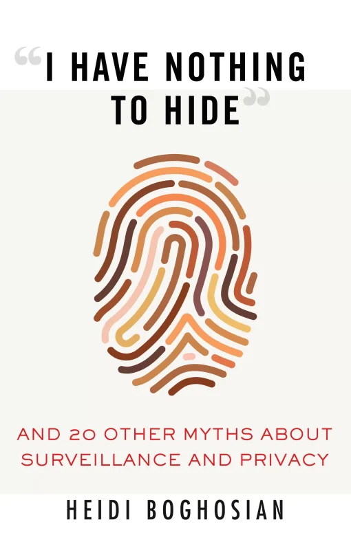 â€œI Have Nothing to Hideâ€: And 20 Other Myths About Surveillance and Privacy