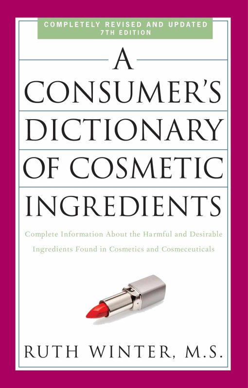 A Consumer's Dictionary of Cosmetic Ingredients, 7th Edition: Complete Information About the Harmful and Desirable Ingredients Found in Cosmetics and Cosmeceuticals