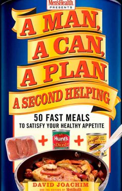 A Man, A Can, A Plan, A Second Helping: 50 Fast Meals to Satisfy Your Healthy Appetite: A Cookbook