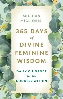 365 Days of Divine Feminine Wisdom: Daily Guidance for the Goddess Within