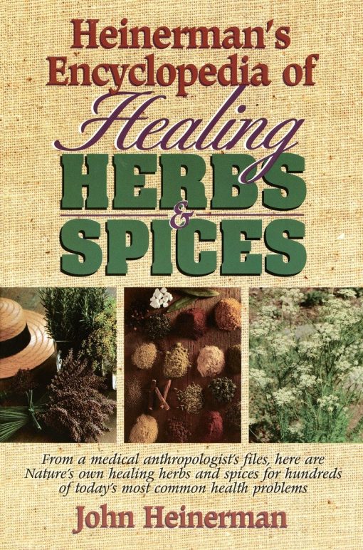 From a Medical Anthropologist's Files, Here Are Nature's Own Healing Herbs and Spices for Hundreds of Today's Most Common Health Problems: Heinerman's Encyclopedia of Healing Herbs & Spices