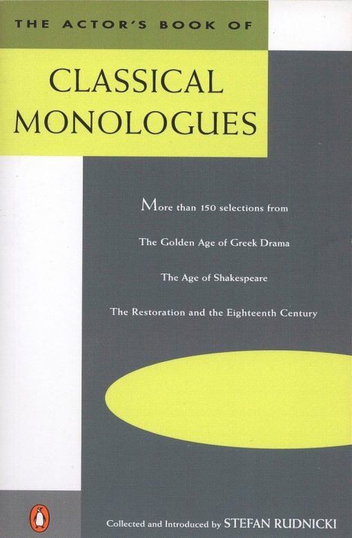 More Than 150 Selections from the Golden Age of Greek Drama, the Age of Shakespeare, the Restoration and the Eighteenth Century: The Actor's Book of Classical Monologues