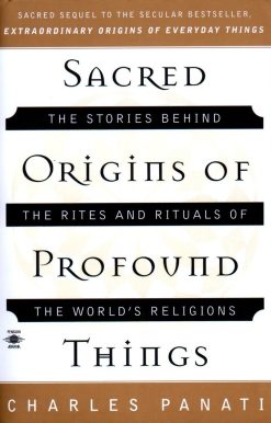 Sacred Origins of Profound Things: The Stories Behind the Rites and Rituals of the World's Religions