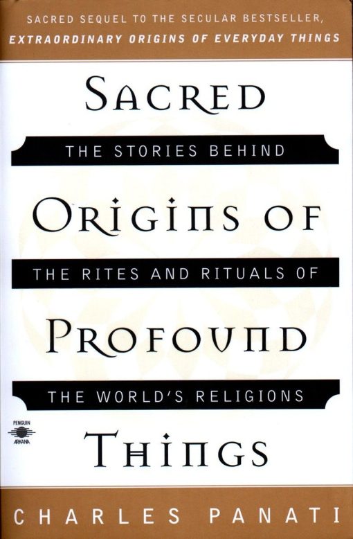 Sacred Origins of Profound Things: The Stories Behind the Rites and Rituals of the World's Religions