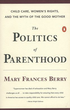 The Politics of Parenthood: Child Care, Women's Rights, and the Myth of the Good Mother