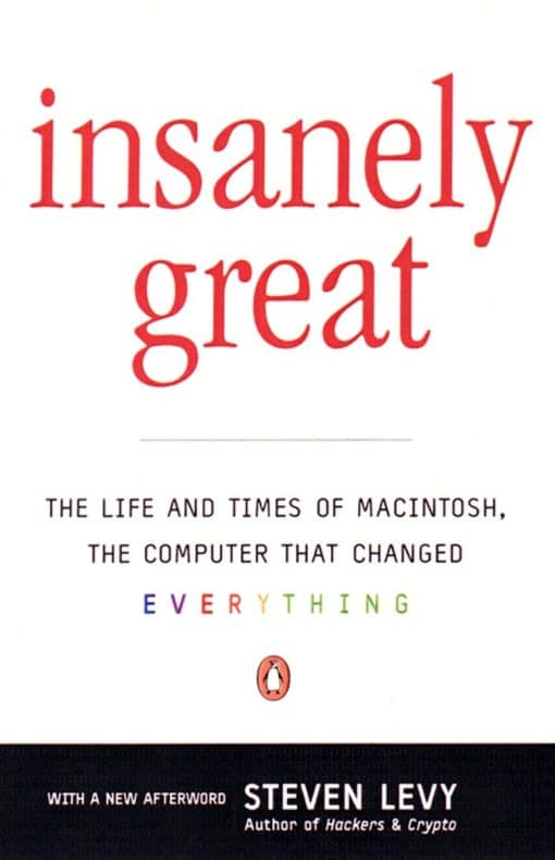 The Life and Times of Macintosh, the Computer that Changed Everything: Insanely Great