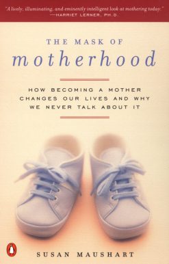 The Mask of Motherhood: How Becoming a Mother Changes Our Lives and Why We Never Talk About It
