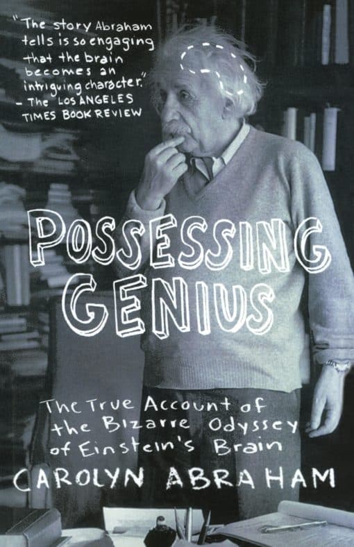 Possessing Genius: The Bizarre Odyssey Of Einsteins Brain