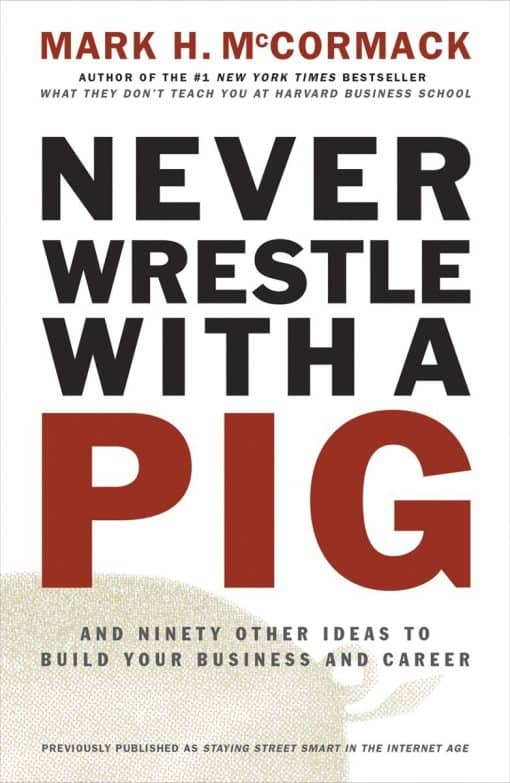 And Ninety Other Ideas to Build Your Business and Career: Never Wrestle with a Pig