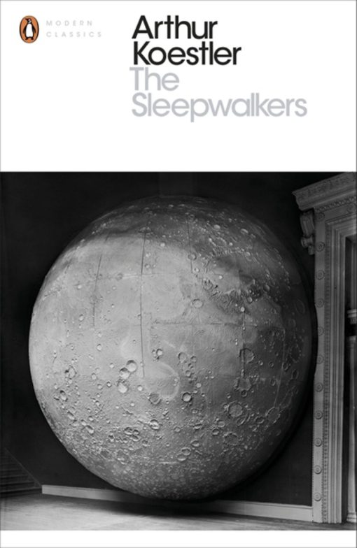 Penguin Modern Classics the Sleepwalkers: A History Of Man's Changing Vision Of The Universe