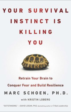 Retrain Your Brain to Conquer Fear and Build Resilience: Your Survival Instinct Is Killing You