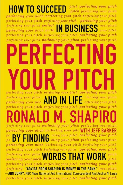 Perfecting Your Pitch: How to Succeed in Business and in Life by Finding Words That Work