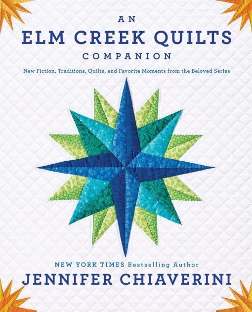 New Fiction, Traditions, Quilts, and Favorite Moments from the Beloved Series: An Elm Creek Quilts Companion